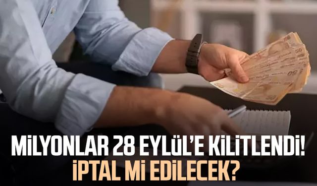 Milyonlar 28 Eylül’e kilitlendi! İptal mi edilecek?