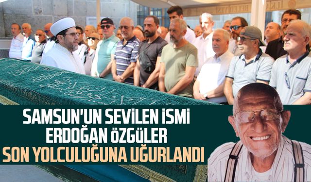 Samsun'un sevilen ismi Erdoğan Özgüler son yolculuğuna uğurlandı