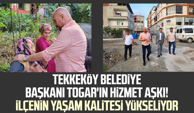 Tekkeköy Belediye Başkanı Hasan Togar'ın hizmet aşkı! İlçenin yaşam kalitesi yükseliyor