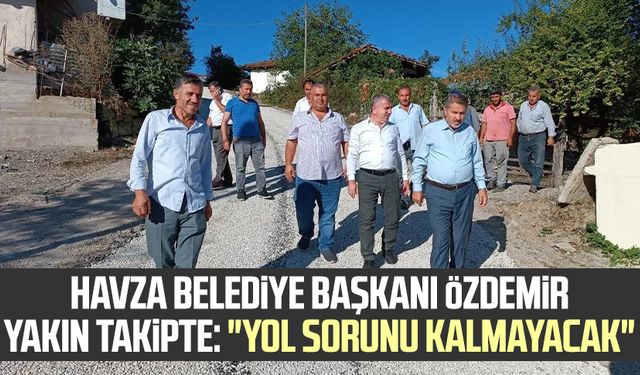 Havza Belediye Başkanı Sebahattin Özdemir yakın takipte: "Yol sorunu kalmayacak"