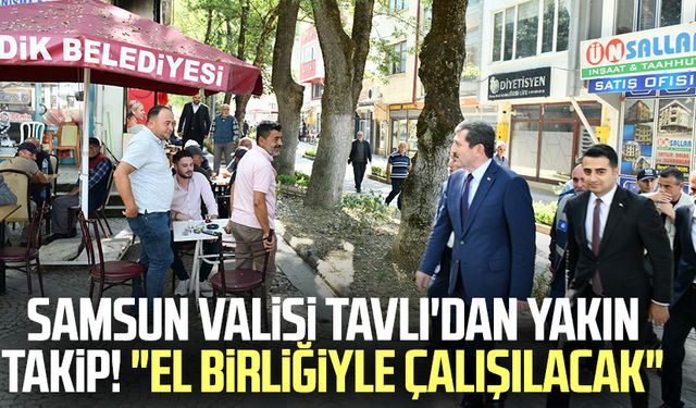 Samsun Valisi Orhan Tavlı'dan yakın takip! "El birliğiyle çalışılacak"