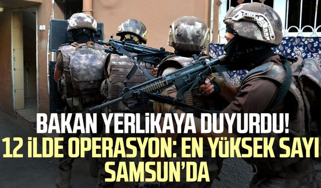 İçişleri Bakanı Ali Yerlikaya duyurdu! Samsun'un da aralarında bulunduğu 12 ilde operasyon 