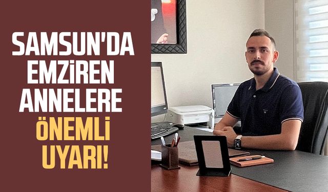 Samsun'da emziren annelere önemli uyarı!