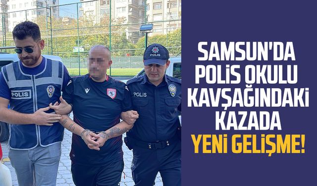 Samsun'da polis okulu kavşağındaki kazada yeni gelişme!