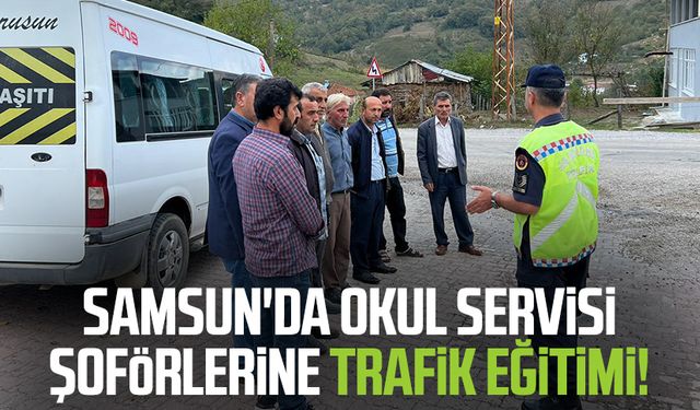 Samsun'da okul servisi şoförlerine trafik eğitimi!