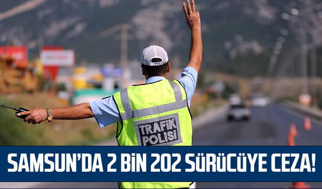 Samsun’da 2 bin 202 sürücüye ceza!
