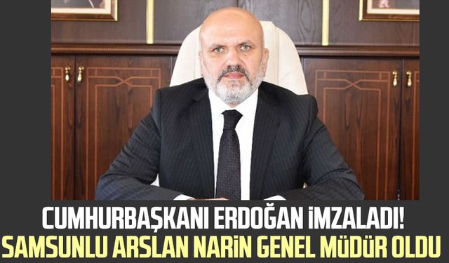 Cumhurbaşkanı Erdoğan imzaladı! Samsunlu Arslan Narin Genel Müdür oldu 