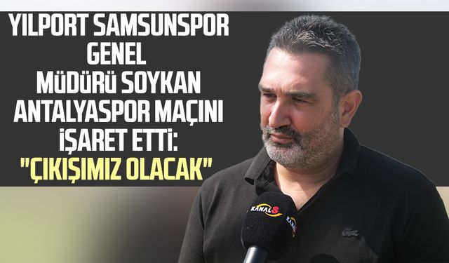 Yılport Samsunspor Genel Müdürü Soner Soykan Antalyaspor maçını işaret etti: "Çıkışımız olacak"
