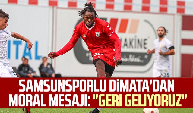 Samsunsporlu Dimata'dan moral mesajı: "Geri geliyoruz"