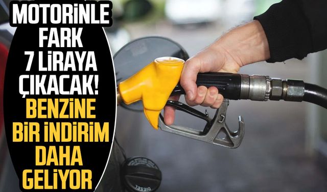 Motorinle fark 7 liraya çıkacak! Benzine bir indirim daha geliyor 