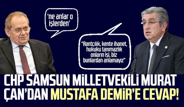 CHP Samsun Milletvekili Murat Çan’dan Mustafa Demir’e cevap!