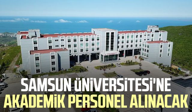 Samsun Üniversitesi'ne akademik personel alınacak! İşte detaylar...