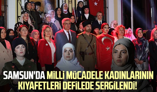 Samsun'da Milli Mücadele kadınlarının kıyafetleri defilede sergilendi!