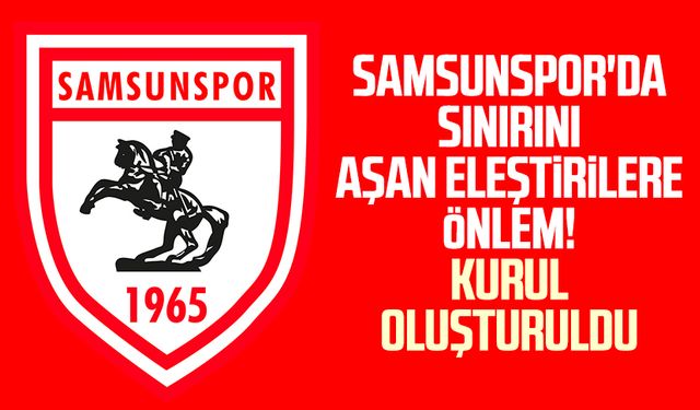 Samsunspor'da sınırını aşan eleştirilere önlem! Kurul oluşturuldu