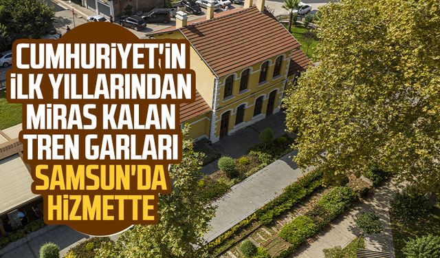 Cumhuriyet'in ilk yıllarından miras kalan tren garları Samsun'da hizmette