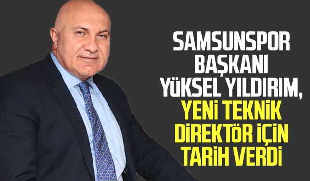 Yılport Samsunspor Başkanı Yüksel Yıldırım, yeni teknik direktör için tarih verdi 