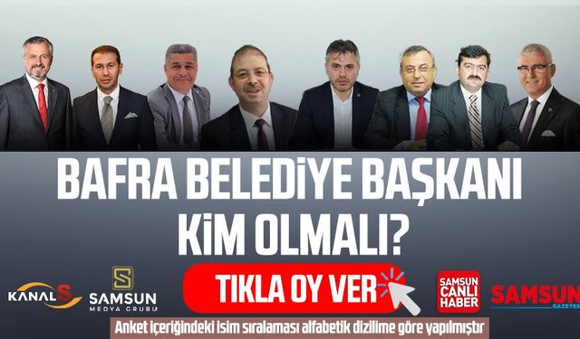 Bafra Belediye Başkan Adayı kim olmalı? Tıkla oy ver
