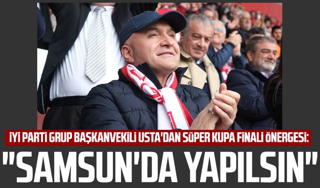 İYİ Parti Grup Başkanvekili Erhan Usta'dan Süper kupa finali önergesi: "Samsun'da yapılsın"