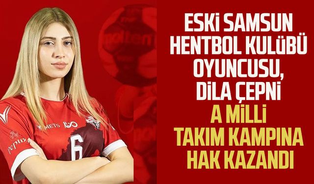 Eski Samsun Hentbol Kulübü oyuncusu, Dila Çepni A Milli Takım kampına hak kazandı