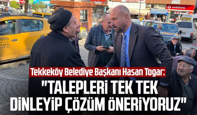 Tekkeköy Belediye Başkanı Hasan Togar: "Talepleri tek tek dinleyip çözüm öneriyoruz"