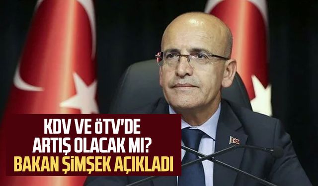 KDV ve ÖTV'de artış olacak mı? Bakan Şimşek açıkladı