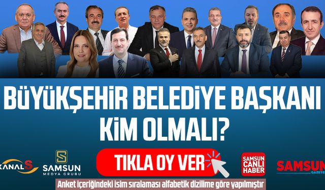 Samsun Büyükşehir Belediye Başkanı kim olmalı? Tıkla oy ver