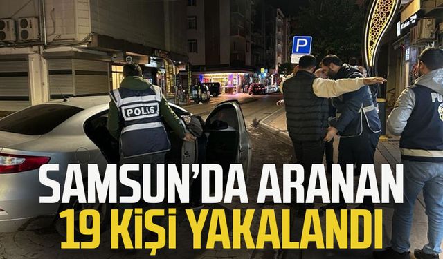 Samsun’da aranan 19 kişi yakalandı
