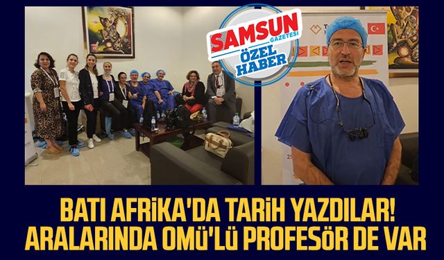 Gururlandıran başarı: Türk doktorlar Batı Afrika'da tarih yazdı! Aralarında OMÜ'lü profesör de var