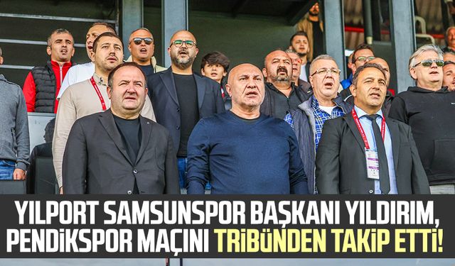 Yılport Samsunspor Başkanı Yüksel Yıldırım, Pendikspor maçını tribünden takip etti!