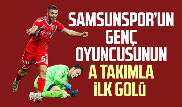 Samsunspor'un genç oyuncusunun A Takımla ilk golü