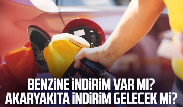 Benzine indirim var mı? Akaryakıta indirim gelecek mi?