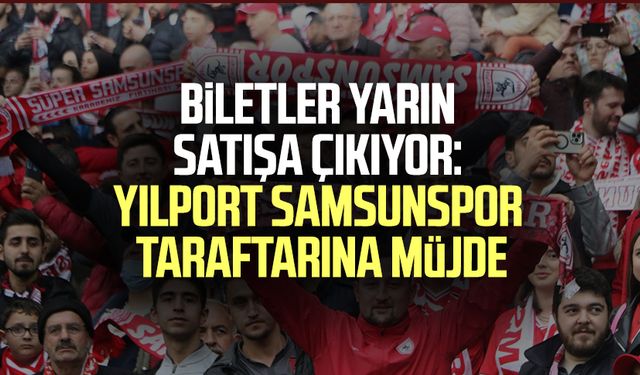Biletler satışa çıkıyor: Yılport Samsunspor taraftarına müjde