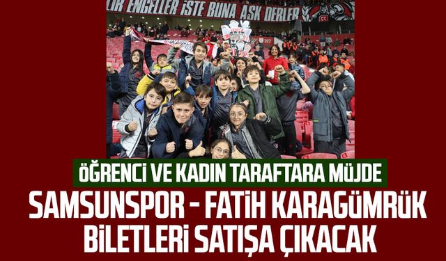 Yılport Samsunspor - Fatih Karagümrük biletleri satışa çıkacak: Öğrenci ve kadın taraftara müjde