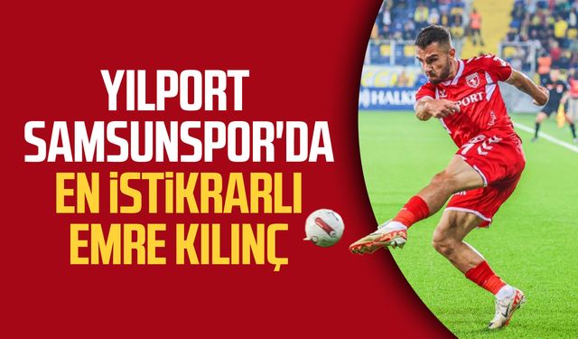 Yılport Samsunspor'da en istikrarlı Emre Kılınç