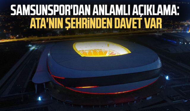 Yılport Samsunspor'dan anlamlı açıklama: Ata'nın şehrinden davet var