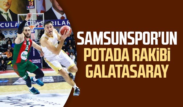 Samsunspor'un potada rakibi Galatasaray 