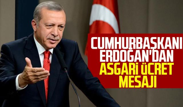 Cumhurbaşkanı Erdoğan'dan asgari ücret mesajı