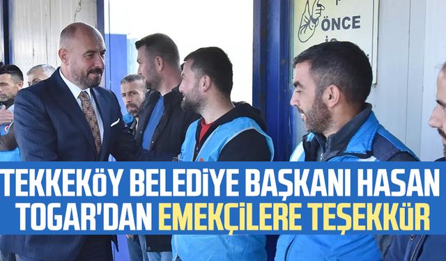 Tekkeköy Belediye Başkanı Hasan Togar'dan emekçilere teşekkür