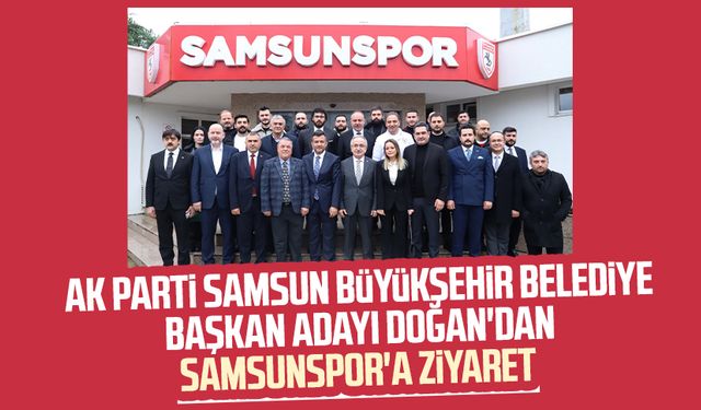 AK Parti Samsun Büyükşehir Belediye Başkan Adayı Halit Doğan'dan Samsunspor'a ziyaret