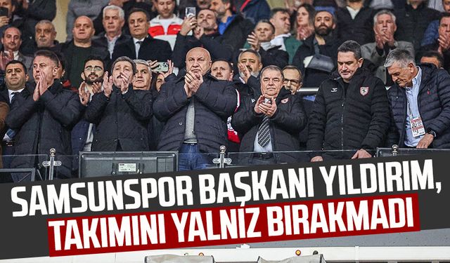 Yılport Samsunspor Başkanı Yüksel Yıldırım, takımını yalnız bırakmadı