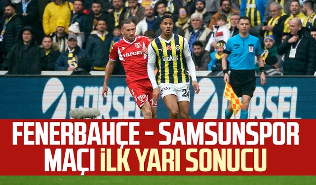 Fenerbahçe - Samsunspor maçı ilk yarı sonucu! Maçtan dakikalar