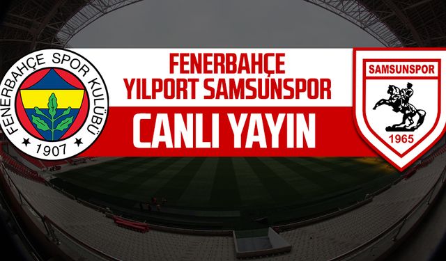 CANLI - Fenerbahçe - Samsunspor maçı canlı izle