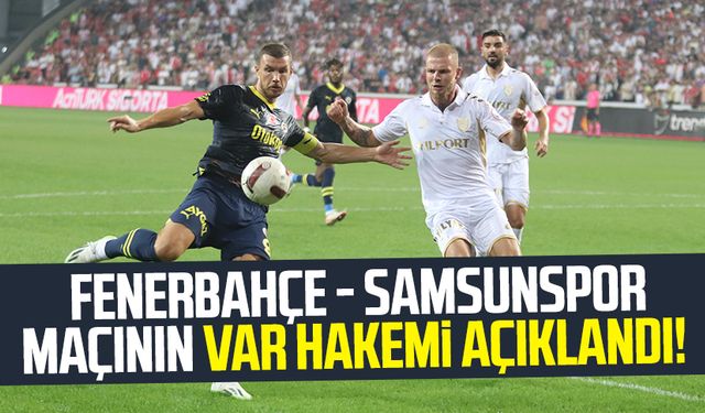 Fenerbahçe - Samsunspor maçının VAR hakemi açıklandı!