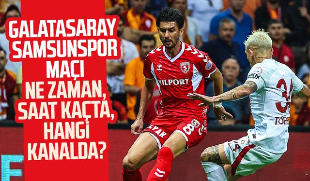 Galatasaray - Samsunspor maçı ne zaman, saat kaçta, hangi kanalda?