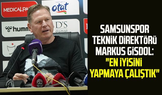 Yılport Samsunspor Teknik Direktörü Markus Gisdol: "En iyisini yapmaya çalıştık"