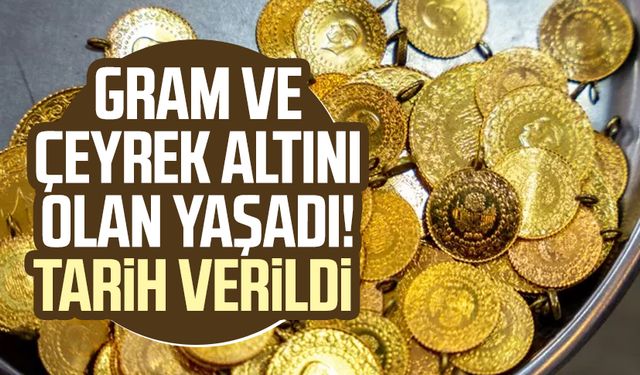 Gram altın ve çeyrek altını olan yaşadı! Tarih verildi