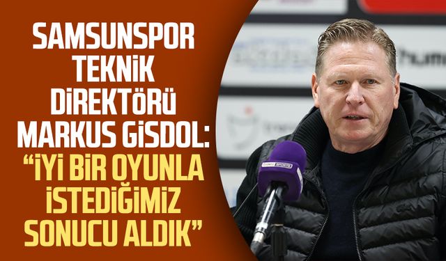 Samsunspor Teknik Direktörü Markus Gisdol: “İyi bir oyunla istediğimiz sonucu aldık”