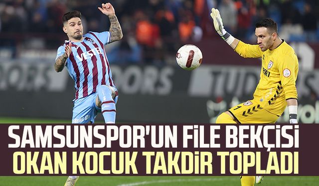 Samsunspor'un file bekçisi Okan Kocuk takdir topladı