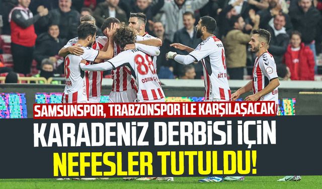 Karadeniz derbisi için nefesler tutuldu! Samsunspor, Trabzonspor'a konuk oluyor