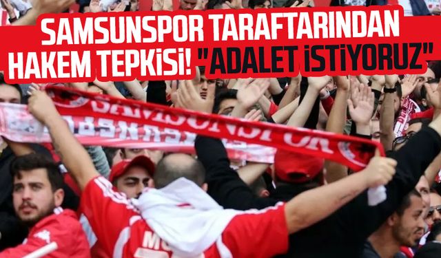 Samsunspor taraftarından hakem tepkisi! "Adalet istiyoruz"